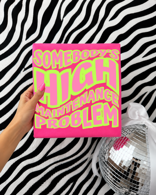 Somebody’s High Maintenance Problem DTF Graphics