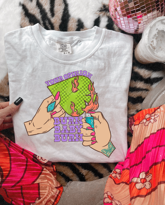 Your Opinion Burn Baby Burn DTF Graphics