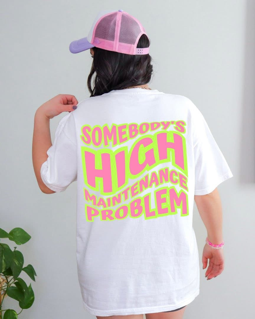 Somebody’s High Maintenance Problem (on back) DTF Graphics