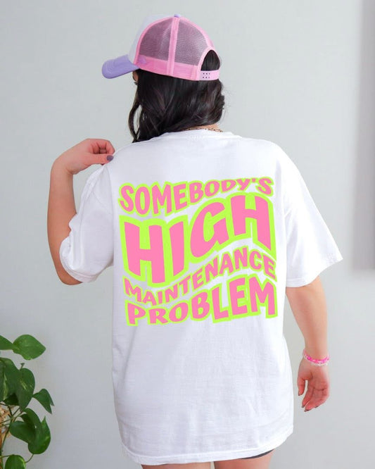 Somebody’s High Maintenance Problem (on back) DTF Graphics