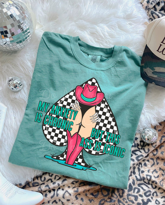 My Anxiety Is Chronic But This Ass Is Iconic DTF Graphics