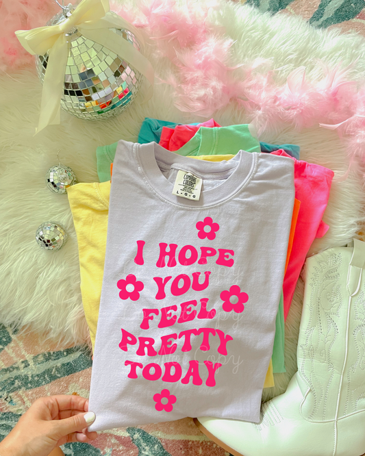 I Hope You Feel Pretty Today DTF Graphics