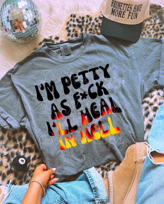 I’m Petty Af I’ll Heal In Hell DTF Graphics